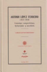 Antonio López Ferreiro (1837-1910). Canónigo compostelano, historiador y novelista